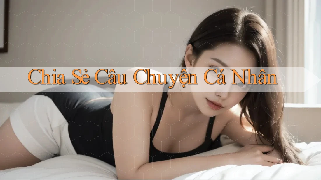 Chia Sẻ Câu Chuyện Cá Nhân Chia Sẻ Câu Chuyện Cá Nhân