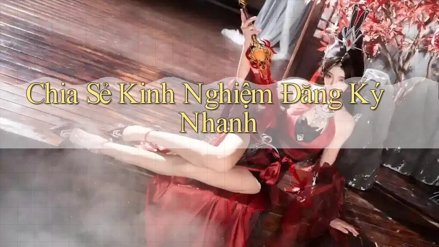 Chia Sẻ Kinh Nghiệm Đăng Ký Nhanh