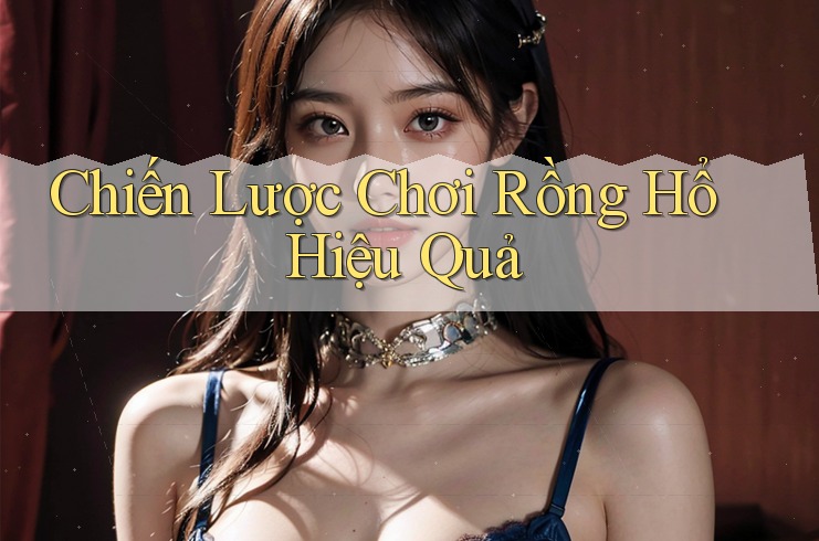 Chiến Lược Chơi Rồng Hổ Hiệu Quả