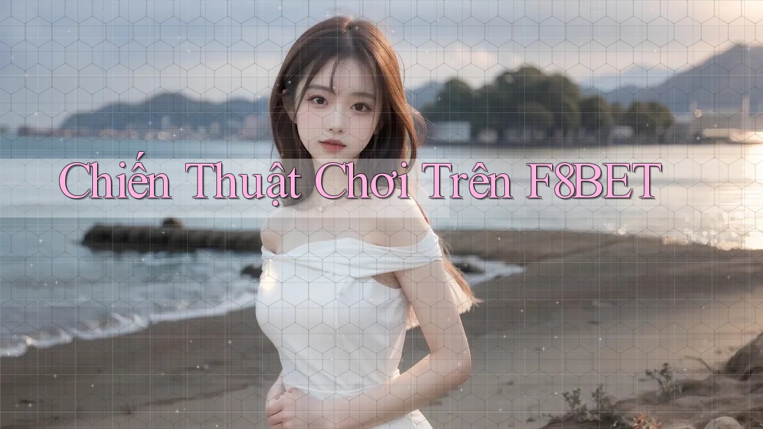 Chiến Thuật Chơi Trên F8BET Chiến Thuật Chơi Trên F8BET
