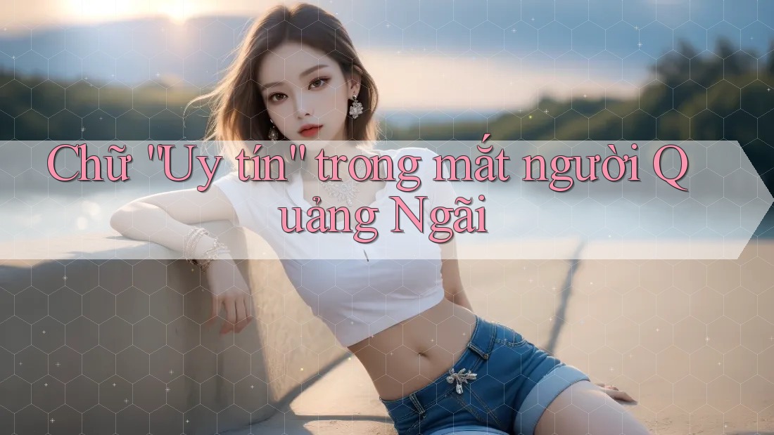 Chữ “Uy tín” trong mắt người Quảng Ngãi