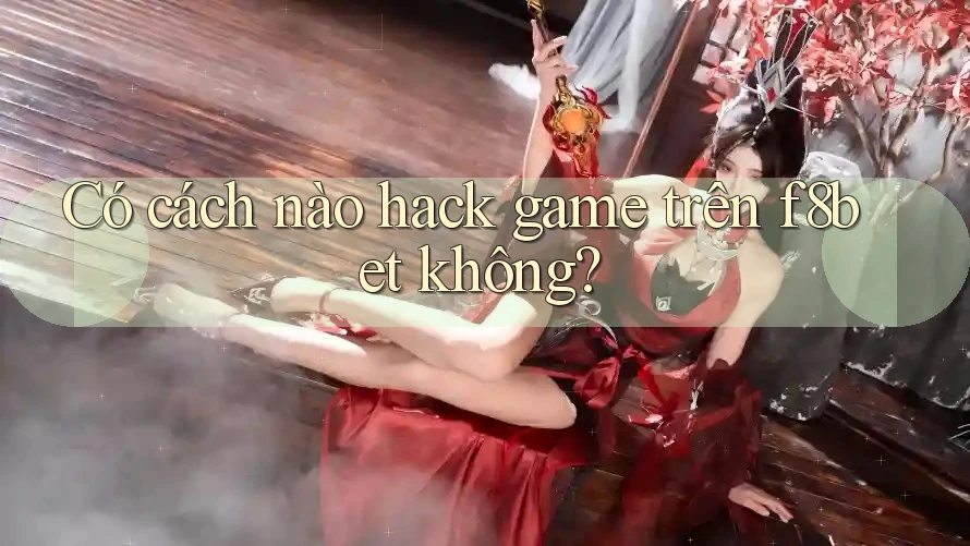 Có cách nào hack game trên f8bet không?