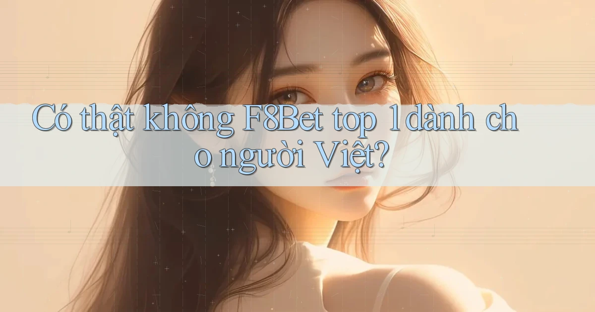 có thật không f8bet top 1 dành cho người việt