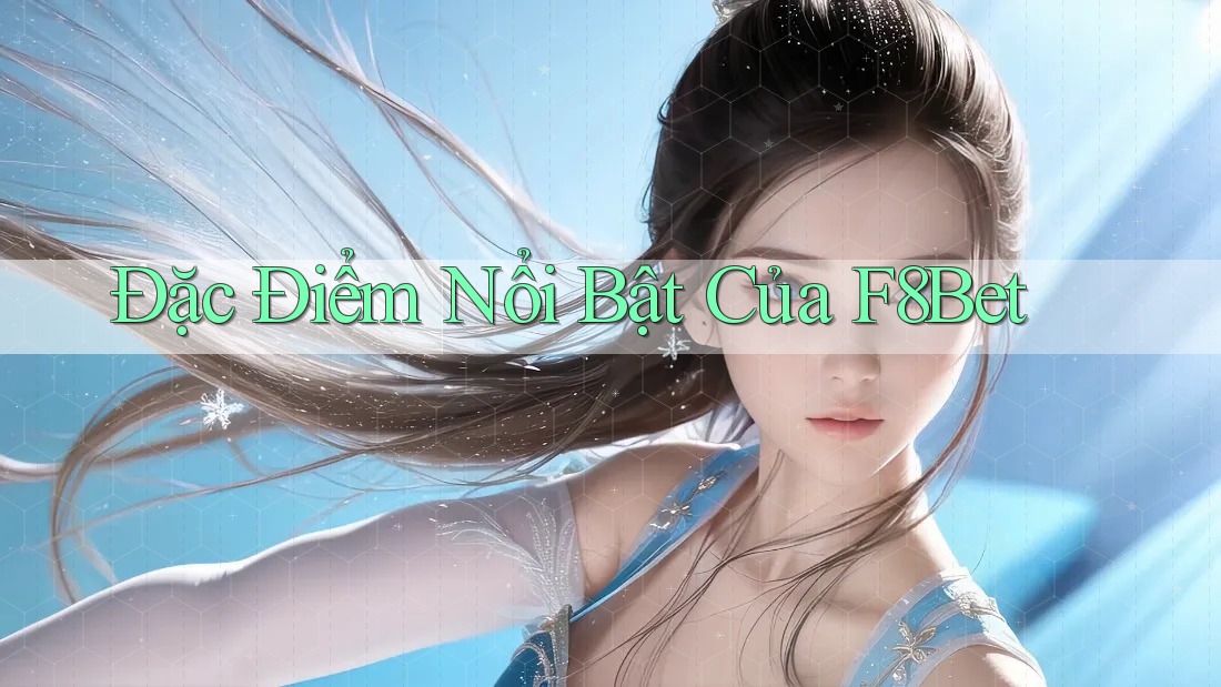 Đặc Điểm Nổi Bật Của F8Bet Đặc Điểm Nổi Bật Của F8Bet