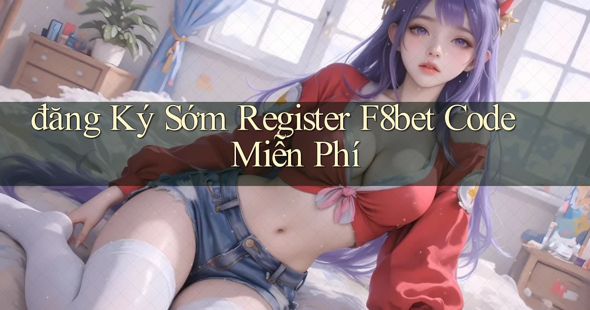 đăng ký sớm register f8bet code miễn phí