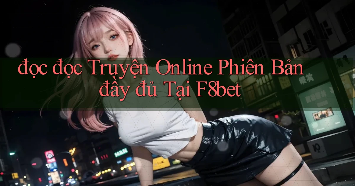 đọc đọc truyện online phiên bản đầy đủ tại f8bet
