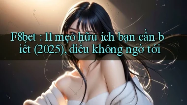 F8bet 11 mẹo hữu ích bạn cần biết (2025), điều không ngờ tới