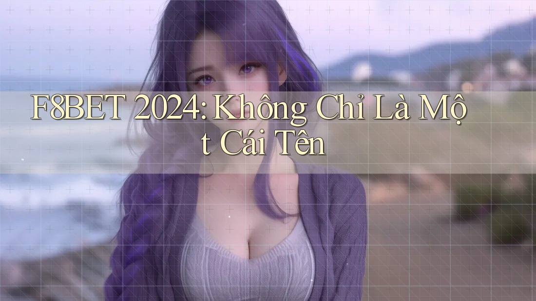 F8BET 2024: Không Chỉ Là Một Cái Tên
