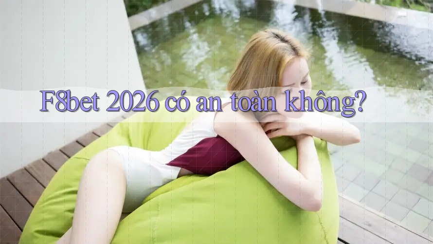 F8bet 2026 có an toàn không? F8bet 2026 có an toàn không?