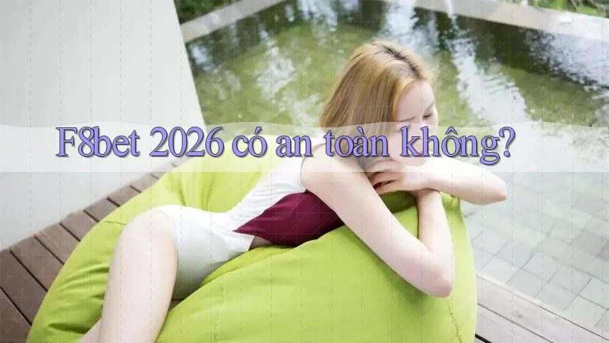 F8bet 2026 có an toàn không?
