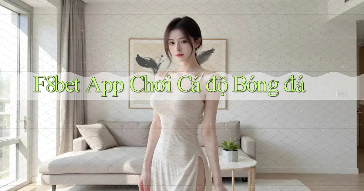 f8bet app chơi cá độ bóng đá