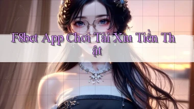 f8bet app chơi tài xỉu tiền thật