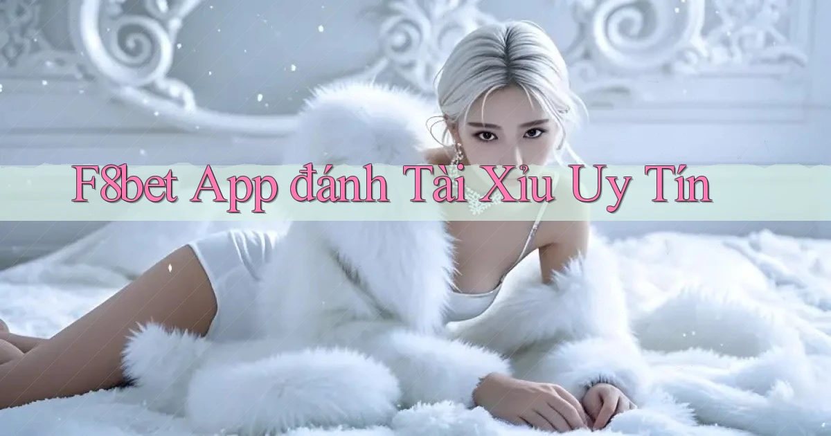 f8bet app đánh tài xỉu uy tín