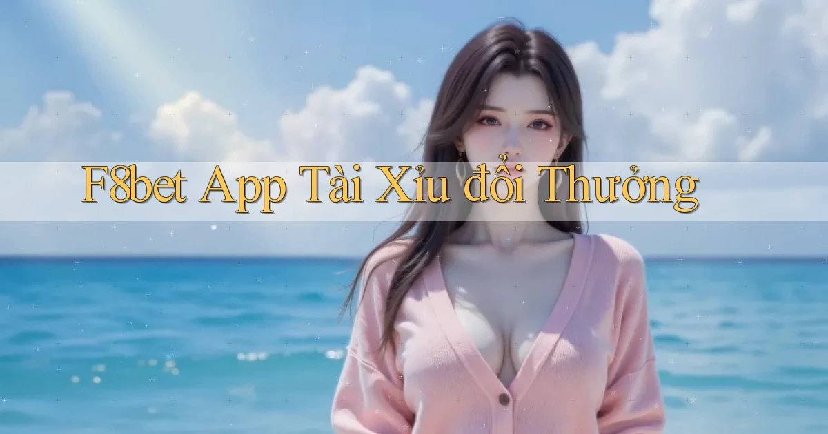 f8bet app tài xỉu đổi thưởng