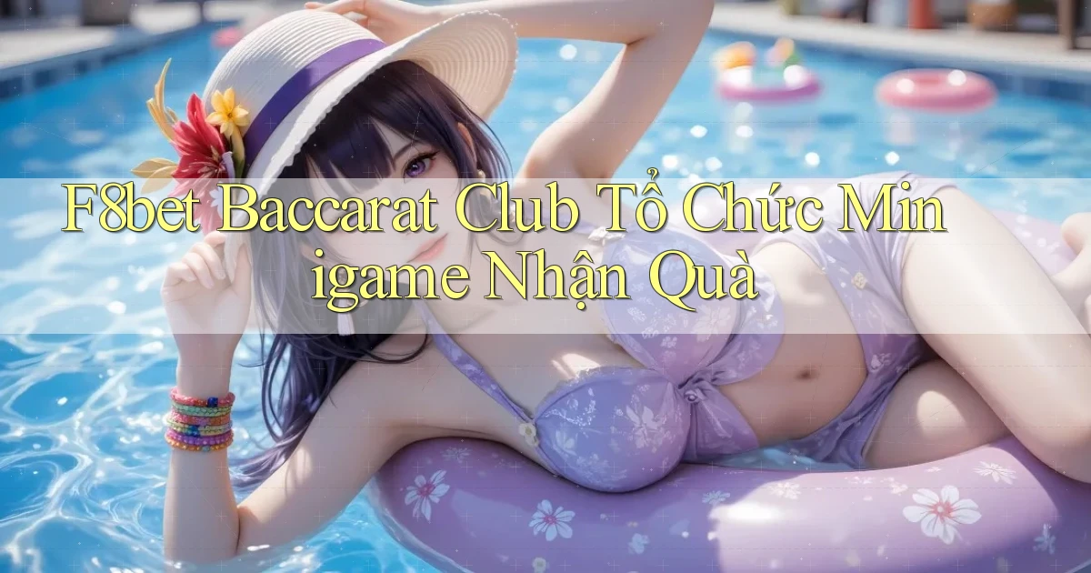 f8bet  baccarat club tổ chức minigame nhận quà