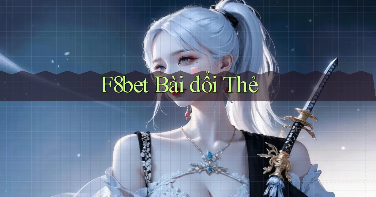 f8bet bài đổi thẻ