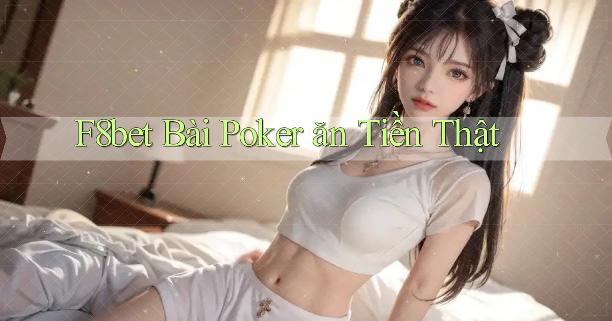 f8bet bài poker ăn tiền thật