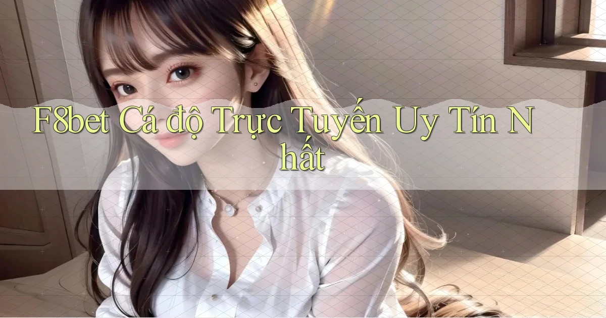 f8bet  Cá độ trực tuyến uy tín nhất