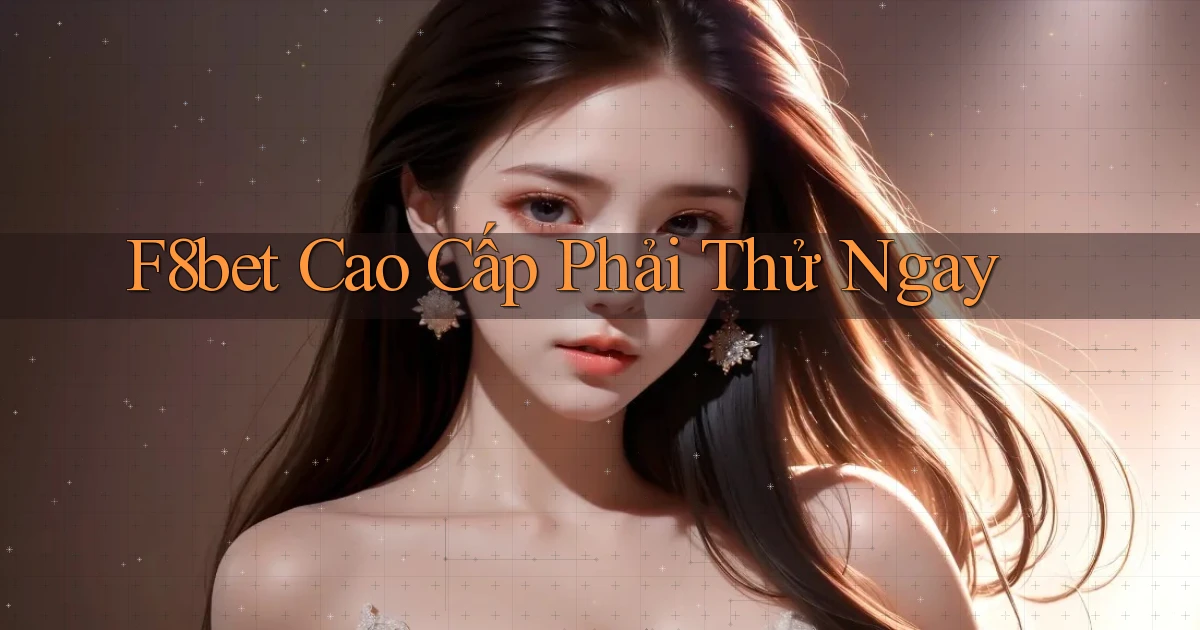 f8bet cao cấp phải thử ngay