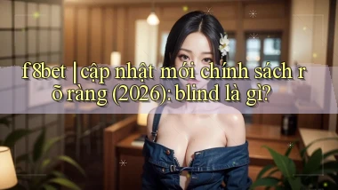 f8bet cập nhật mới chính sách rõ ràng (2026) blind là gì