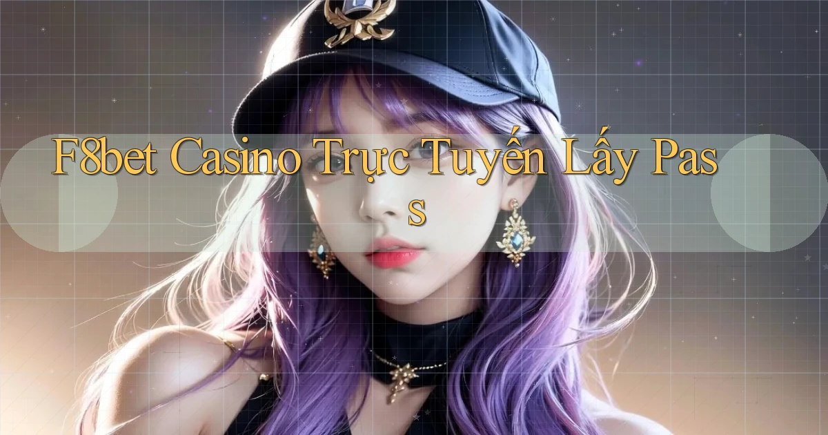 f8bet casino trực tuyến lấy pass