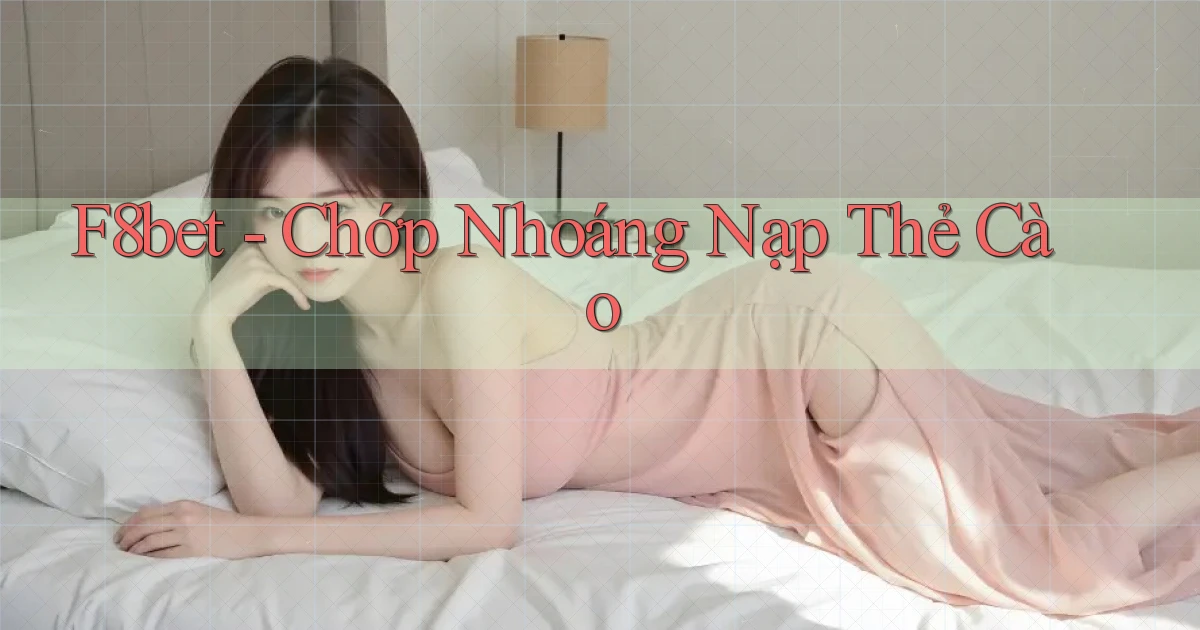f8bet chớp nhoáng nạp thẻ cào