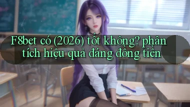 F8bet có (2026) tốt không phân tích hiệu quả đáng đồng tiền