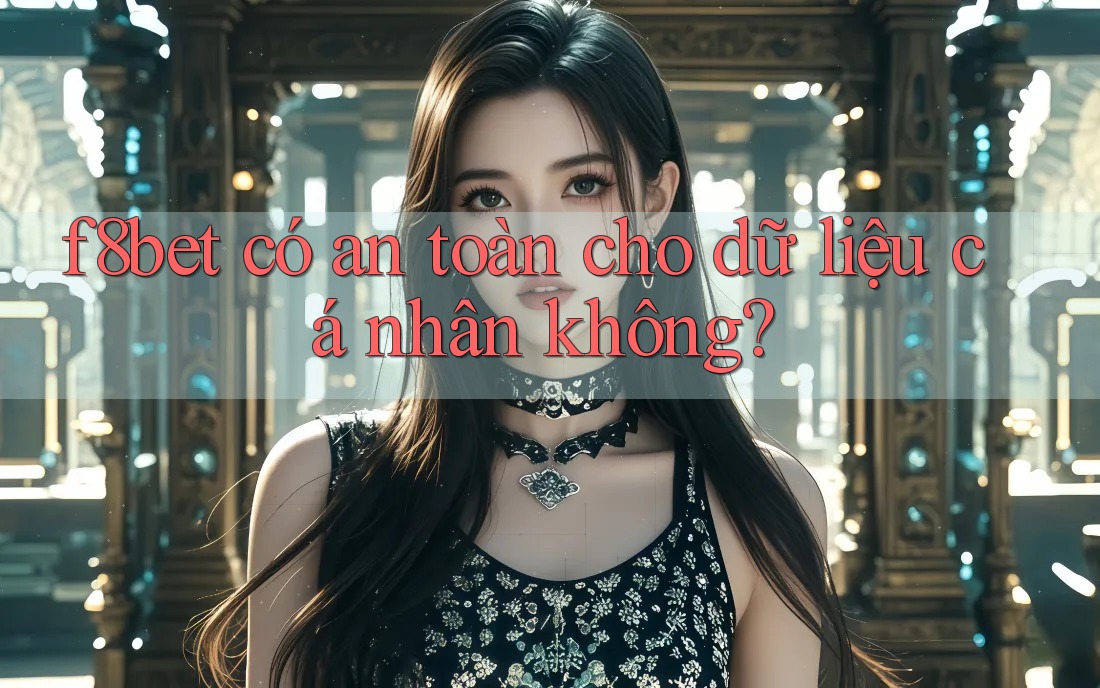 f8bet có an toàn cho dữ liệu cá nhân không? f8bet có an toàn cho dữ liệu cá nhân không?