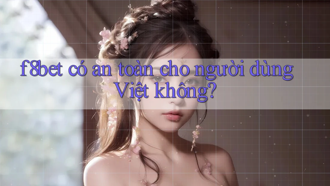 f8bet có an toàn cho người dùng Việt không? f8bet có an toàn cho người dùng Việt không?