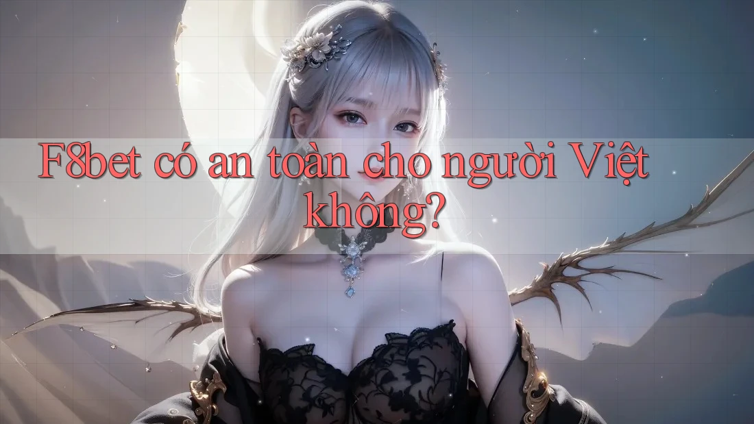 F8bet có an toàn cho người Việt không?