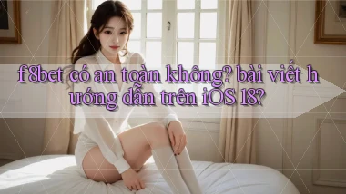 f8bet có an toàn không bài viết hướng dẫn trên iOS 18