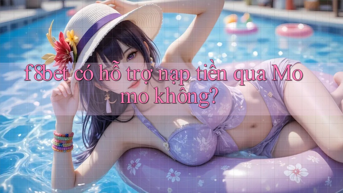 f8bet có hỗ trợ nạp tiền qua Momo không? f8bet có hỗ trợ nạp tiền qua Momo không?