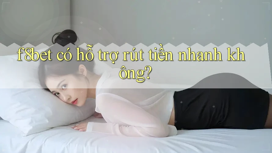 F8bet có hỗ trợ rút tiền nhanh không?