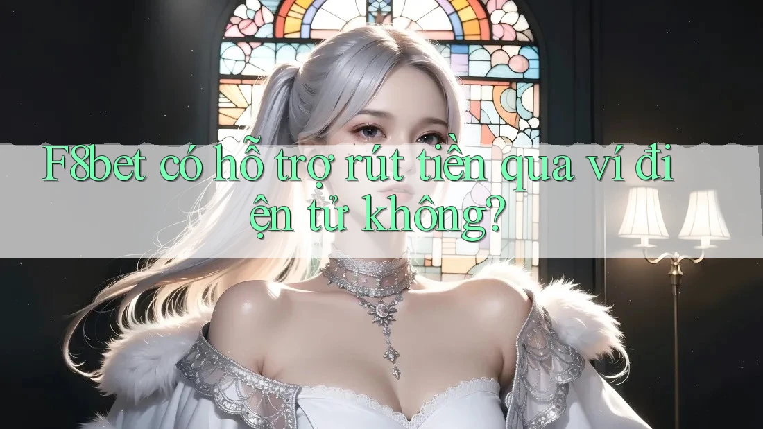 F8bet có hỗ trợ rút tiền qua ví điện tử không?