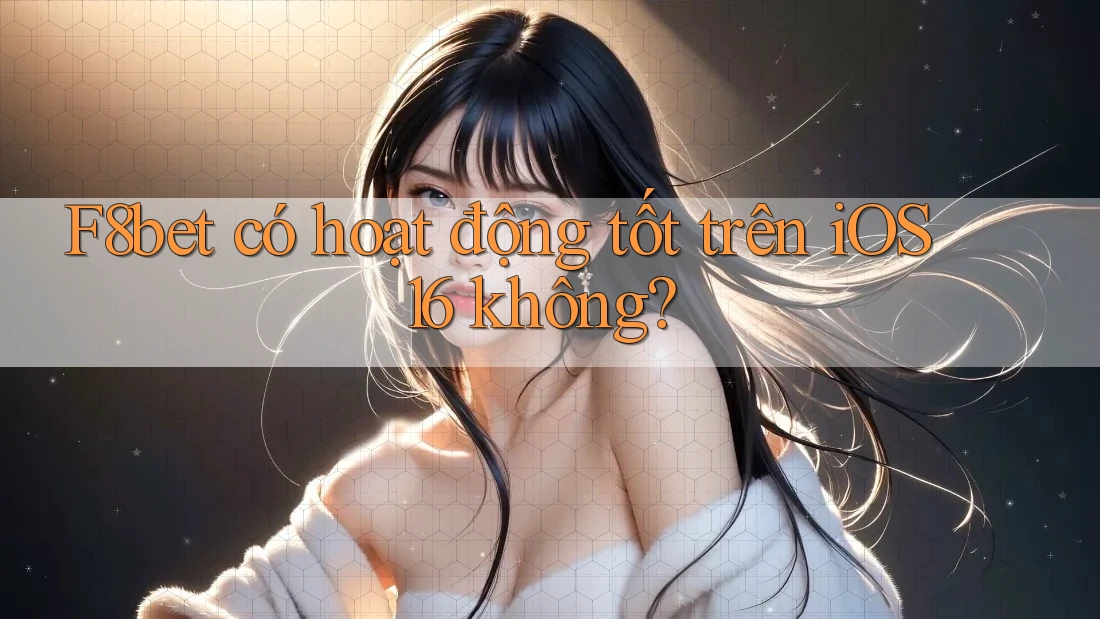 F8bet có hoạt động tốt trên iOS 16 không? F8bet có hoạt động tốt trên iOS 16 không?