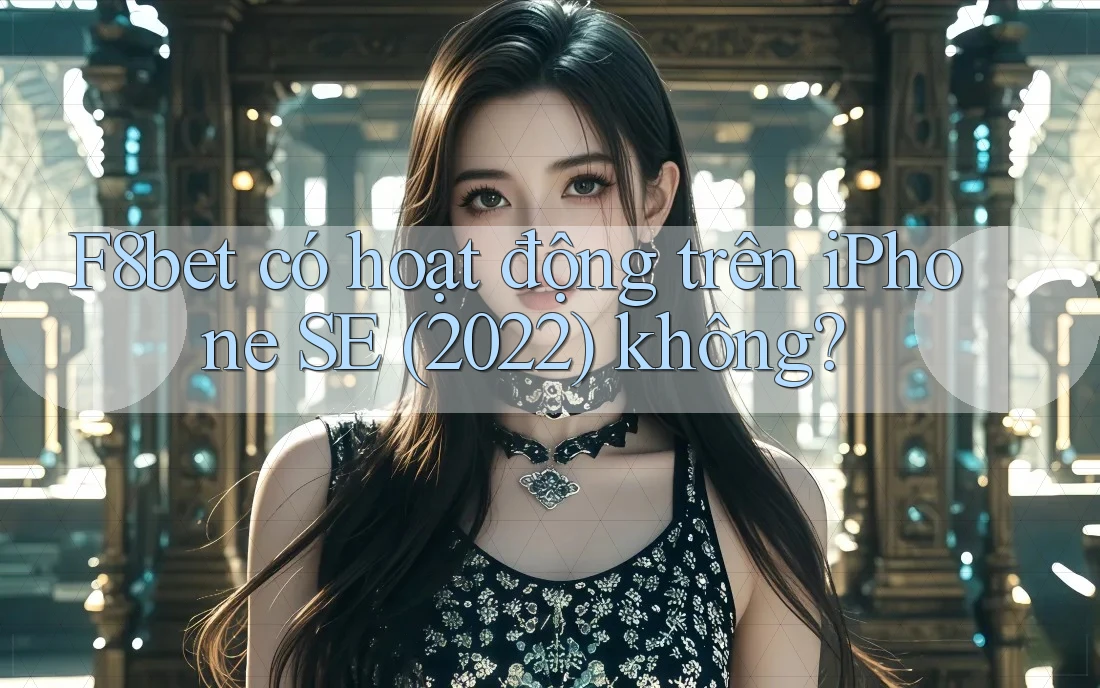 F8bet có hoạt động trên iPhone SE (2022) không?
