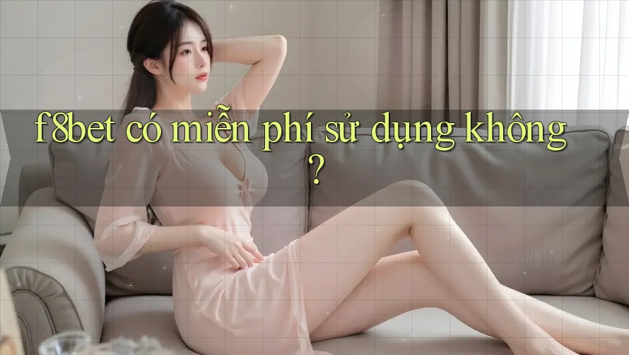f8bet có miễn phí sử dụng không?