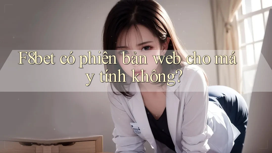 F8bet có phiên bản web cho máy tính không? F8bet có phiên bản web cho máy tính không?