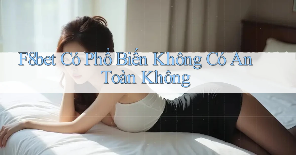 f8bet có phổ biến không có an toàn không