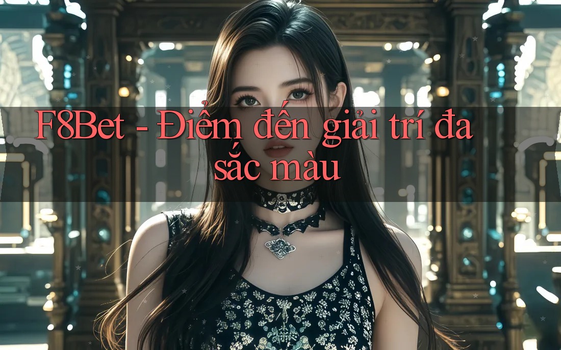 F8Bet - Điểm đến giải trí đa sắc màu