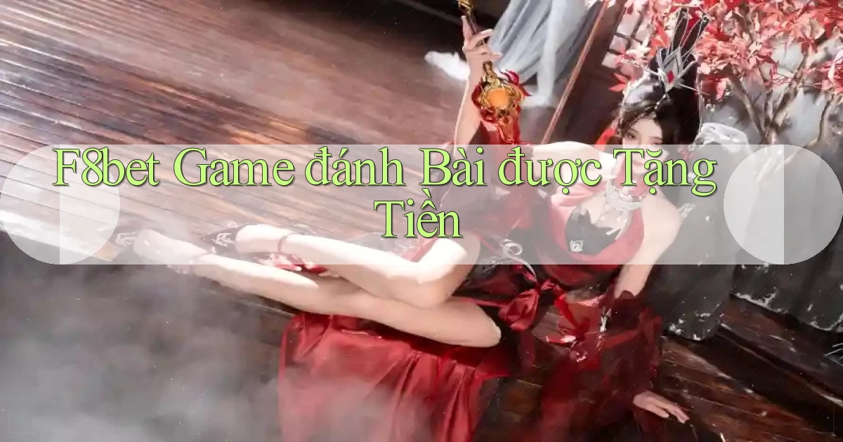 f8bet  game đánh bài được tặng tiền