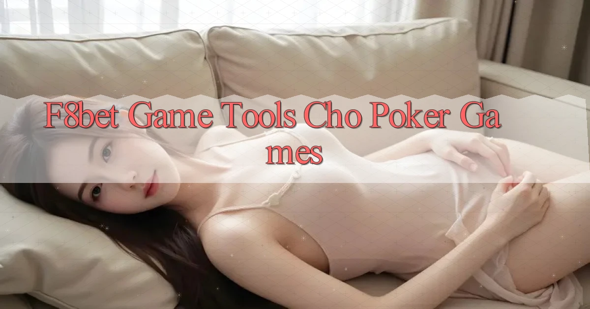 f8bet  game tools cho poker games
