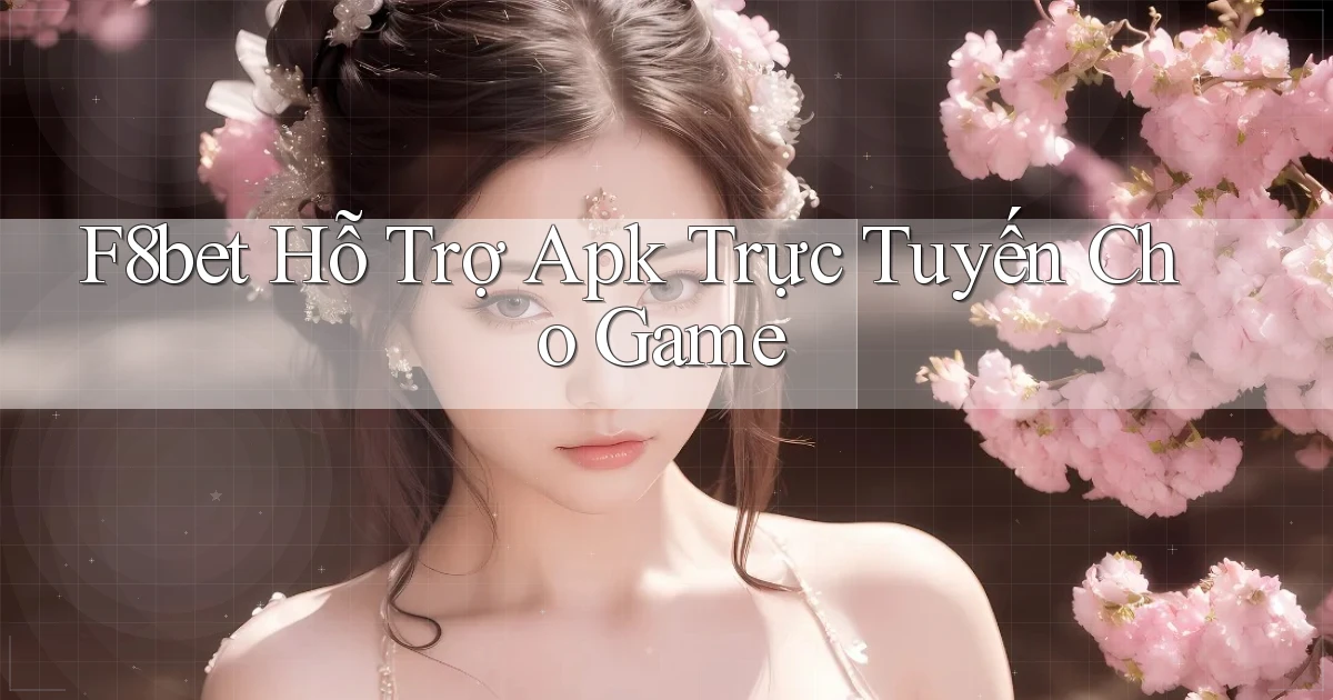 f8bet  hỗ trợ apk trực tuyến cho game