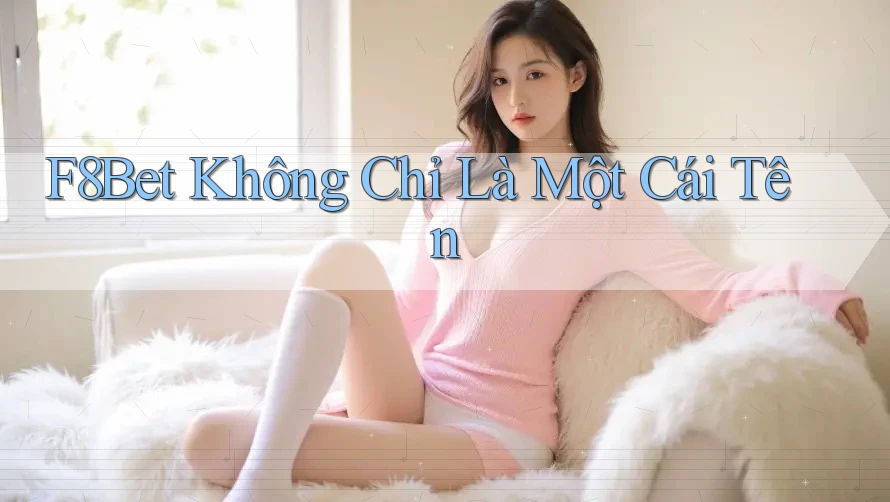F8Bet - Không Chỉ Là Một Cái Tên