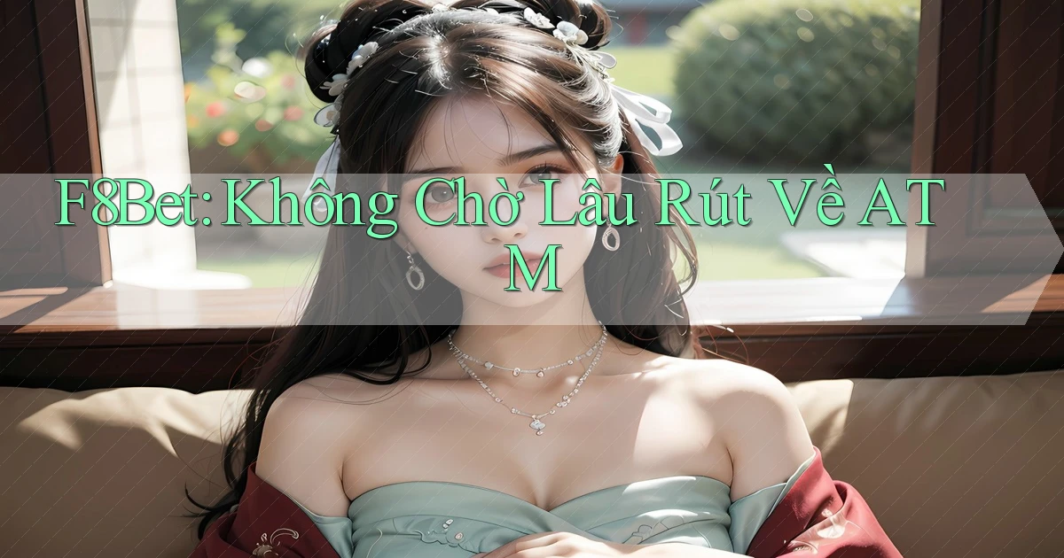 f8bet không chờ lâu rút về atm