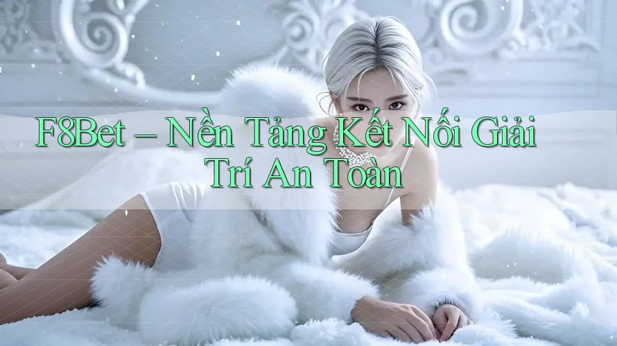 F8Bet – Nền Tảng Kết Nối Giải Trí An Toàn F8Bet – Nền Tảng Kết Nối Giải Trí An Toàn