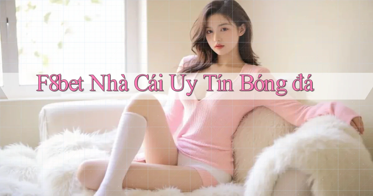f8bet  nhà cái uy tín bóng đá