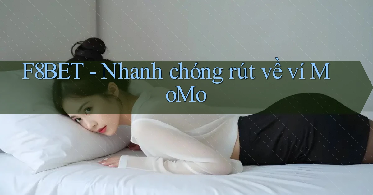 f8bet nhanh chóng rút về ví momo