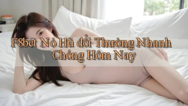 f8bet  nỏ hũ đổi thưởng nhanh chóng hôm nay