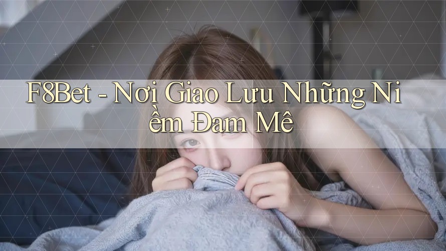 F8Bet - Nơi Giao Lưu Những Niềm Đam Mê F8Bet - Nơi Giao Lưu Những Niềm Đam Mê